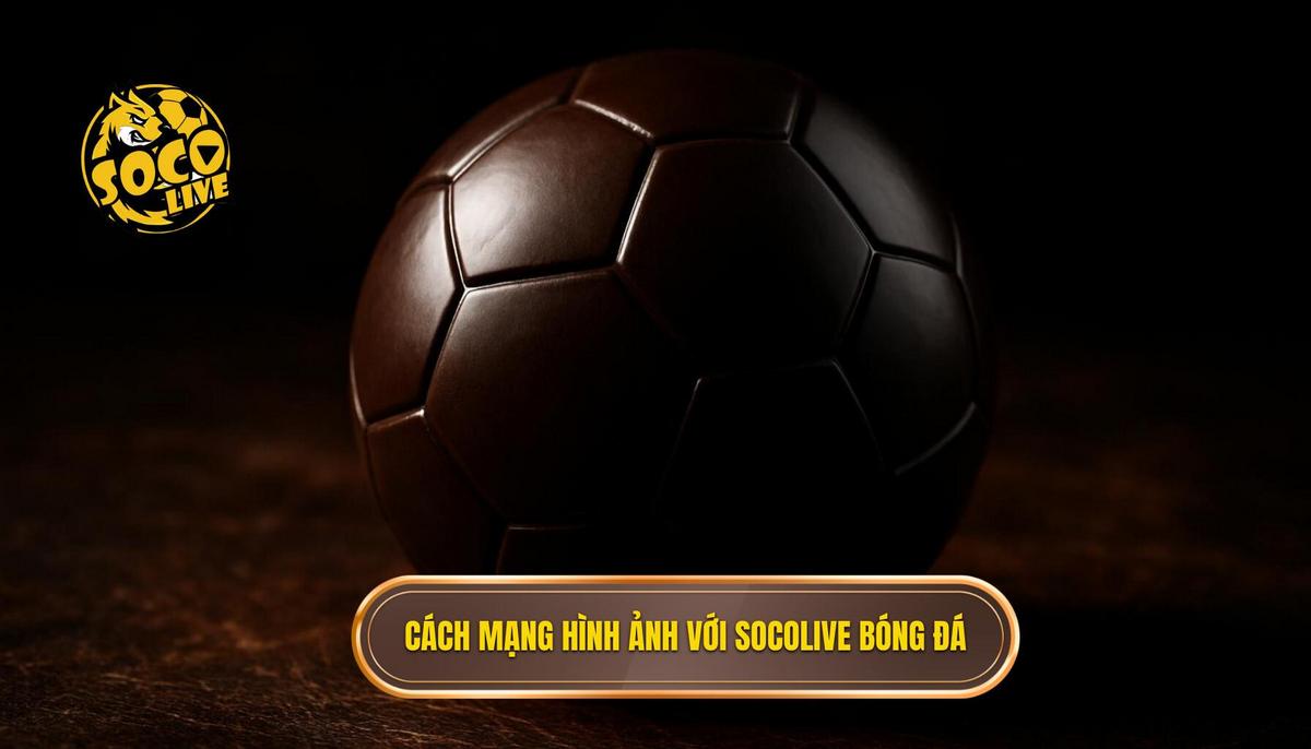 Cuộc cách mạng hình ảnh với socolive bóng đá full hd