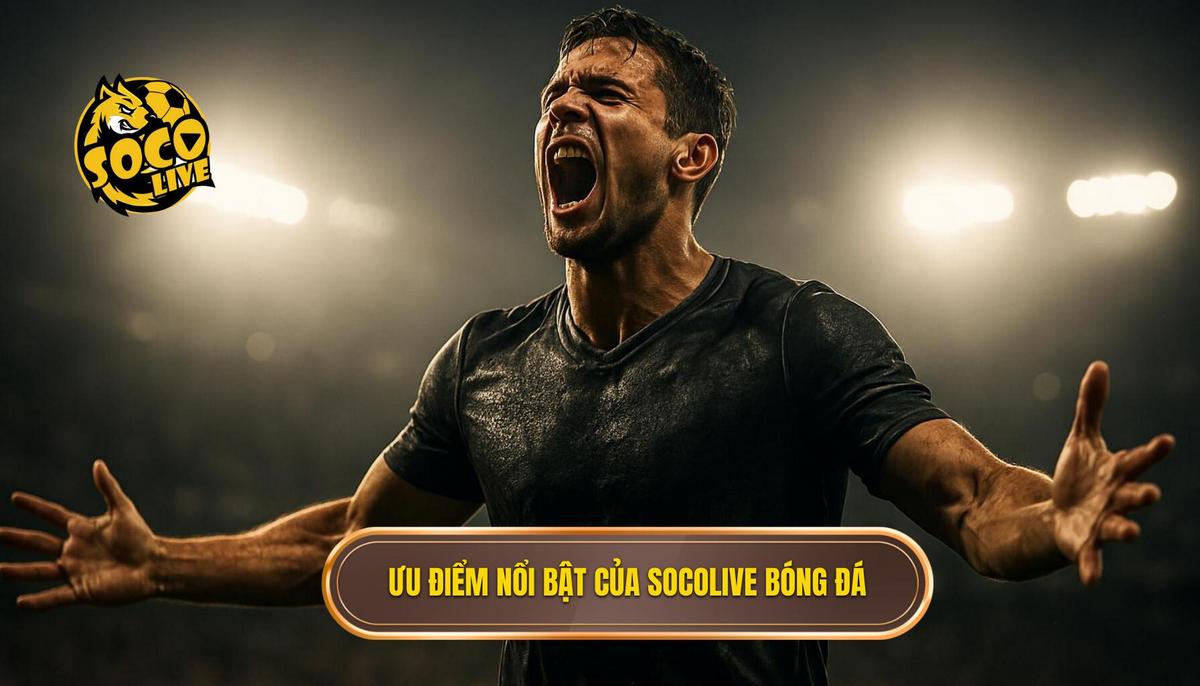 Những ưu điểm vượt trội làm nên thương hiệu socolive trang trực tiếp bóng đá