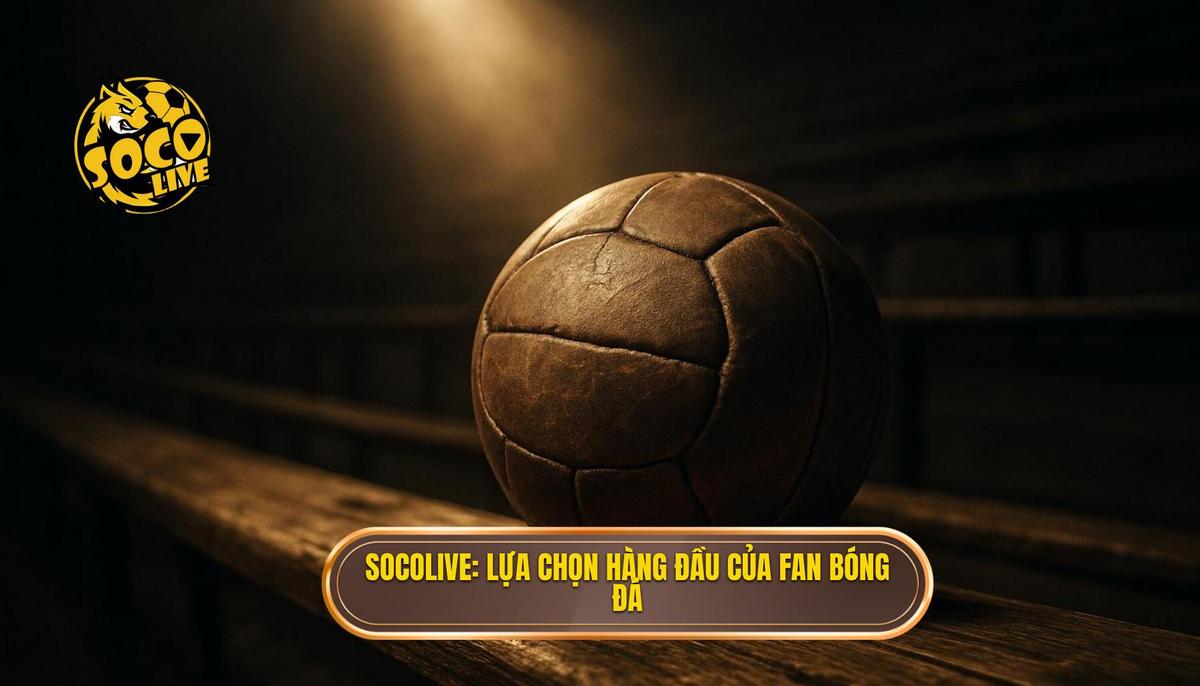 Tại sao socolive xem highlight trở thành lựa chọn hàng đầu của fan bóng đá