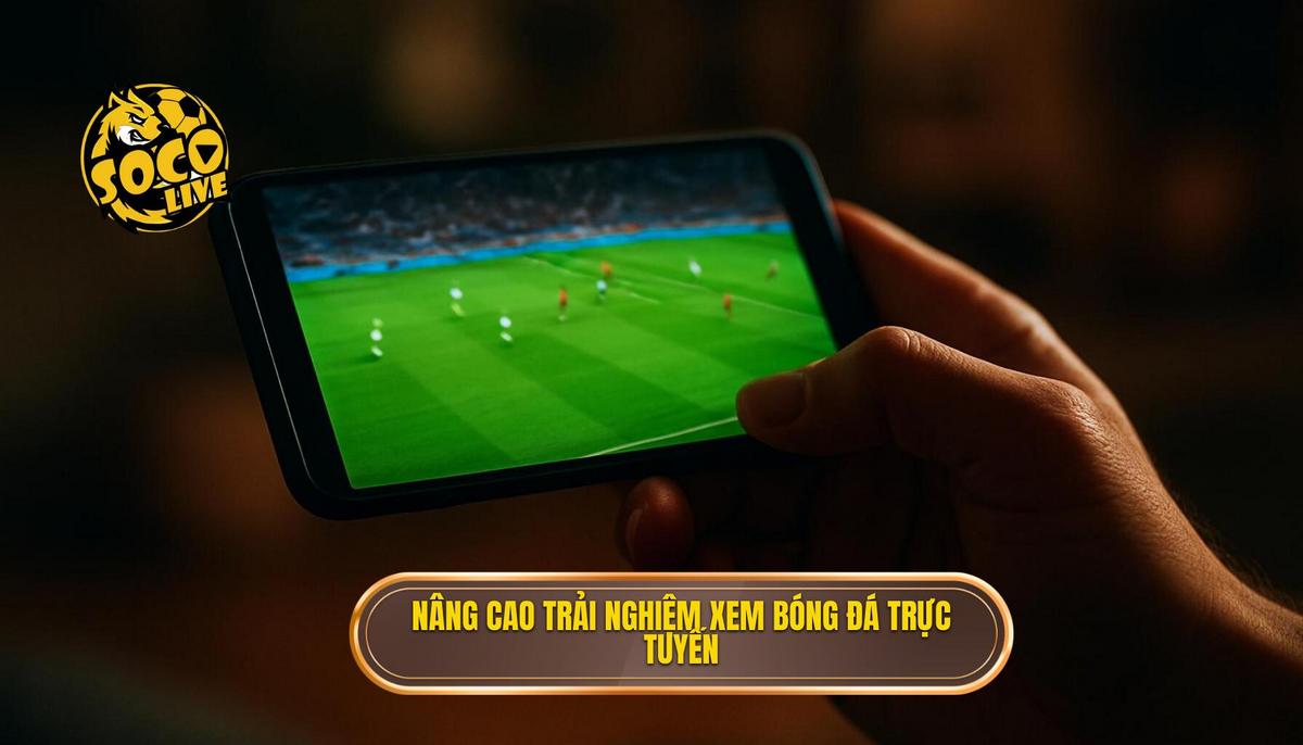 Tầm nhìn và sứ mệnh nâng tầm trải nghiệm xem bóng đá trực tuyến