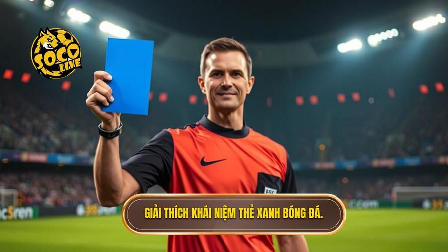 Khái niệm cơ bản: Thẻ xanh trong bóng đá là gì?