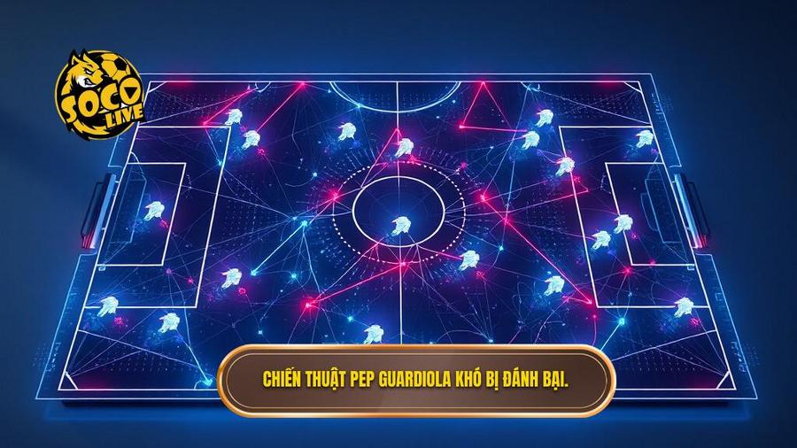 Phân tích đa chiều: Tại sao chiến thuật Pep Guardiola lại khó bị đánh bại?