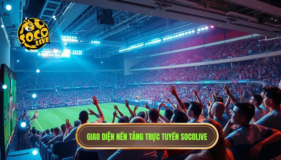 Tổng quan về nền tảng SOCOLIVE và sứ mệnh phục vụ người hâm mộ