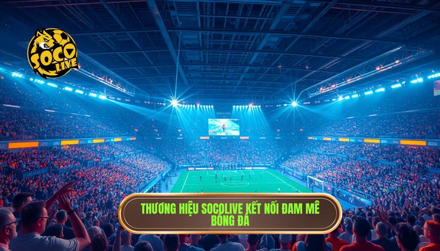 Tổng quan về thương hiệu SOCOLIVE và sứ mệnh kết nối đam mê