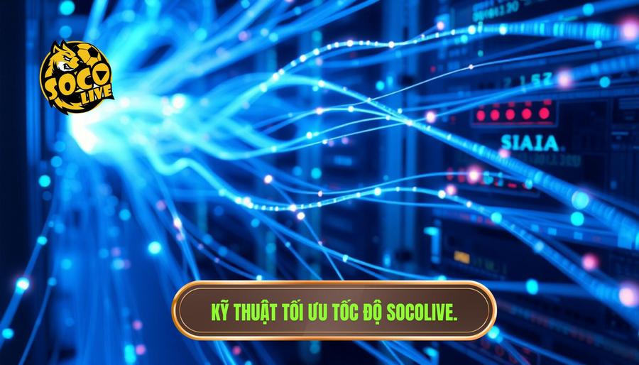 Giải mã kỹ thuật: Socolive hoạt động như thế nào để đảm bảo tốc độ?