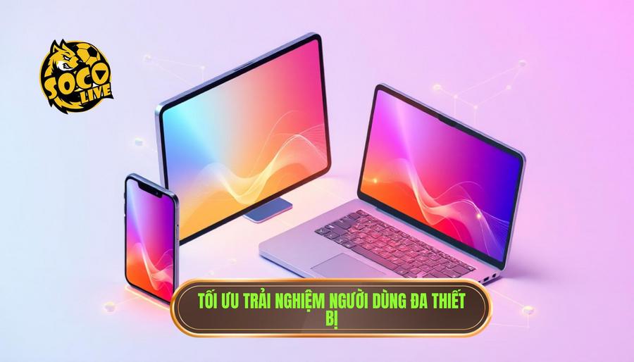 Tối ưu hóa trải nghiệm người dùng trên mọi thiết bị